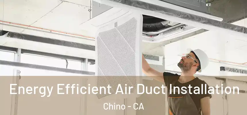  Energy Efficient Air Duct Installation Chino - CA