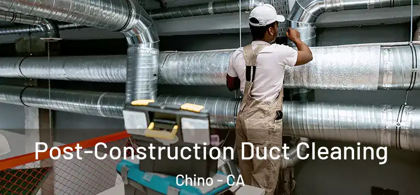 Post-Construction Duct Cleaning Chino - CA
